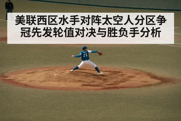 美联西区水手对阵太空人分区争冠先发轮值对决与胜负手分析